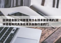 区块链金融公司都是用什么技术做业务的[区块链是如何具体应用到金融行业的?]