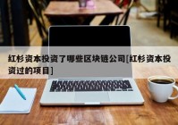 红杉资本投资了哪些区块链公司[红杉资本投资过的项目]