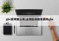 gbc区块链公司[全球区块链交易所gbex]