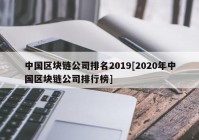 中国区块链公司排名2019[2020年中国区块链公司排行榜]