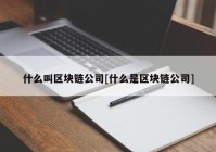 什么叫区块链公司[什么是区块链公司]