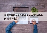 世界区块链技术公司排名100[区块链dapp世界排名]