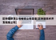 区块链研发公司哪家公司靠谱[区块链技术开发有限公司]